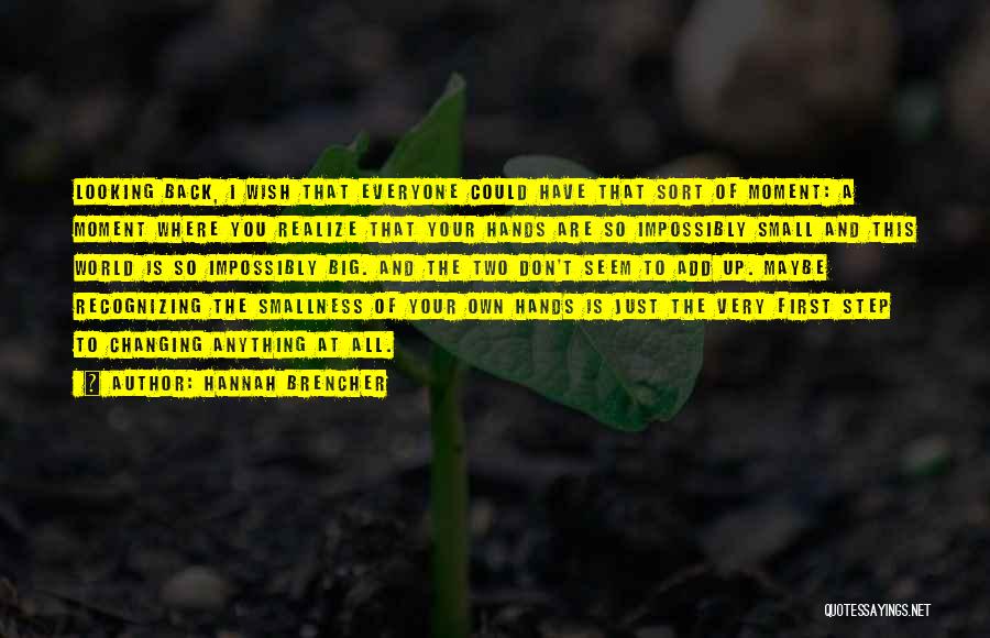 Hannah Brencher Quotes: Looking Back, I Wish That Everyone Could Have That Sort Of Moment: A Moment Where You Realize That Your Hands
