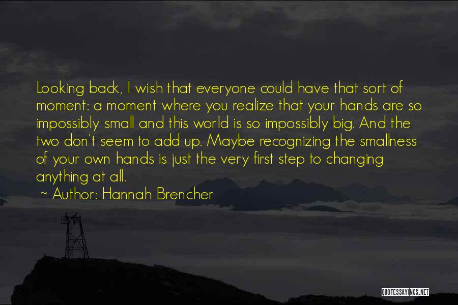 Hannah Brencher Quotes: Looking Back, I Wish That Everyone Could Have That Sort Of Moment: A Moment Where You Realize That Your Hands