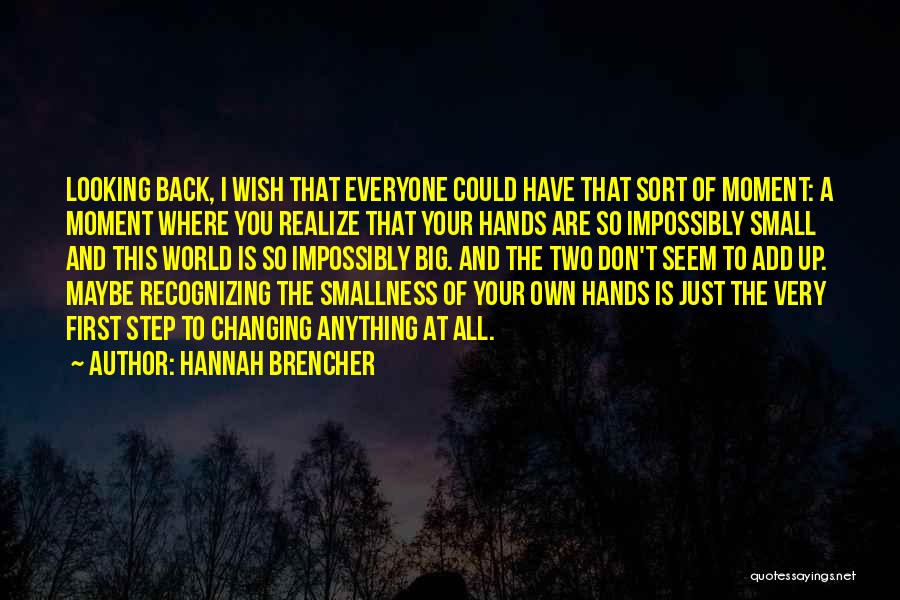 Hannah Brencher Quotes: Looking Back, I Wish That Everyone Could Have That Sort Of Moment: A Moment Where You Realize That Your Hands