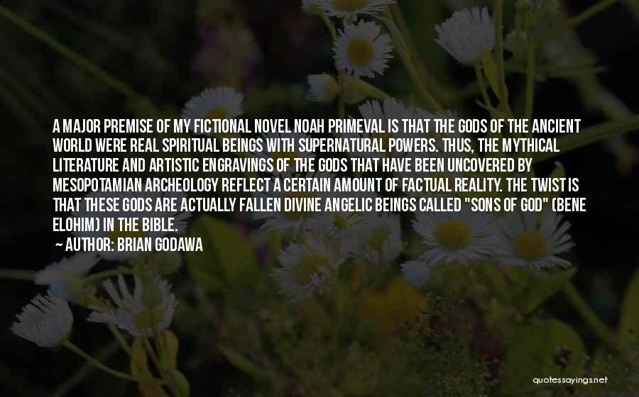 Brian Godawa Quotes: A Major Premise Of My Fictional Novel Noah Primeval Is That The Gods Of The Ancient World Were Real Spiritual