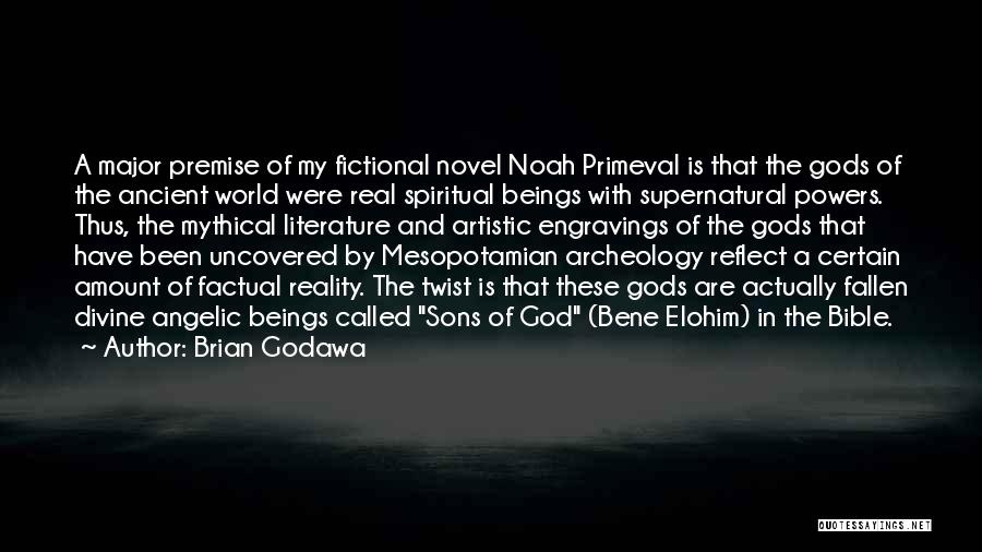 Brian Godawa Quotes: A Major Premise Of My Fictional Novel Noah Primeval Is That The Gods Of The Ancient World Were Real Spiritual