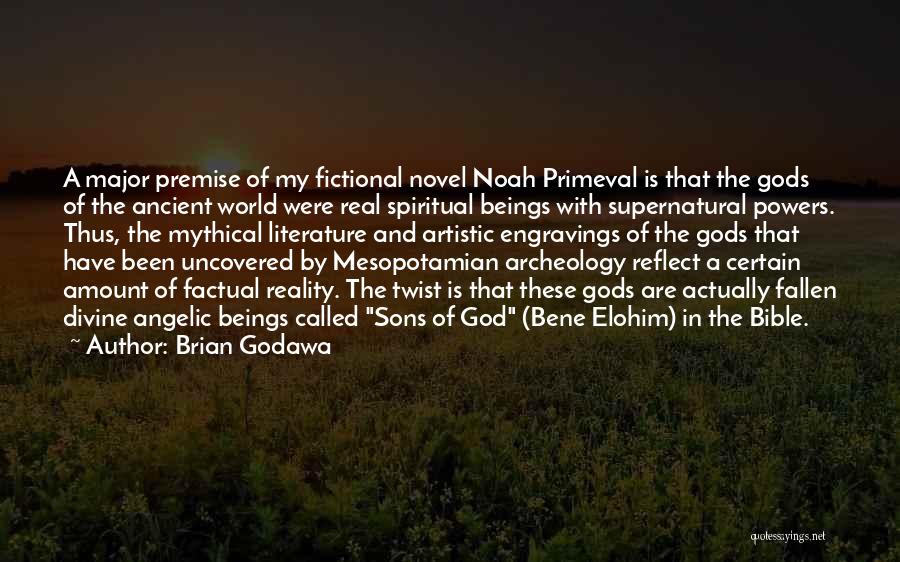 Brian Godawa Quotes: A Major Premise Of My Fictional Novel Noah Primeval Is That The Gods Of The Ancient World Were Real Spiritual