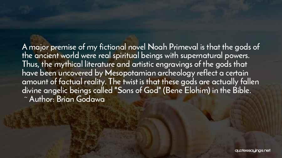 Brian Godawa Quotes: A Major Premise Of My Fictional Novel Noah Primeval Is That The Gods Of The Ancient World Were Real Spiritual