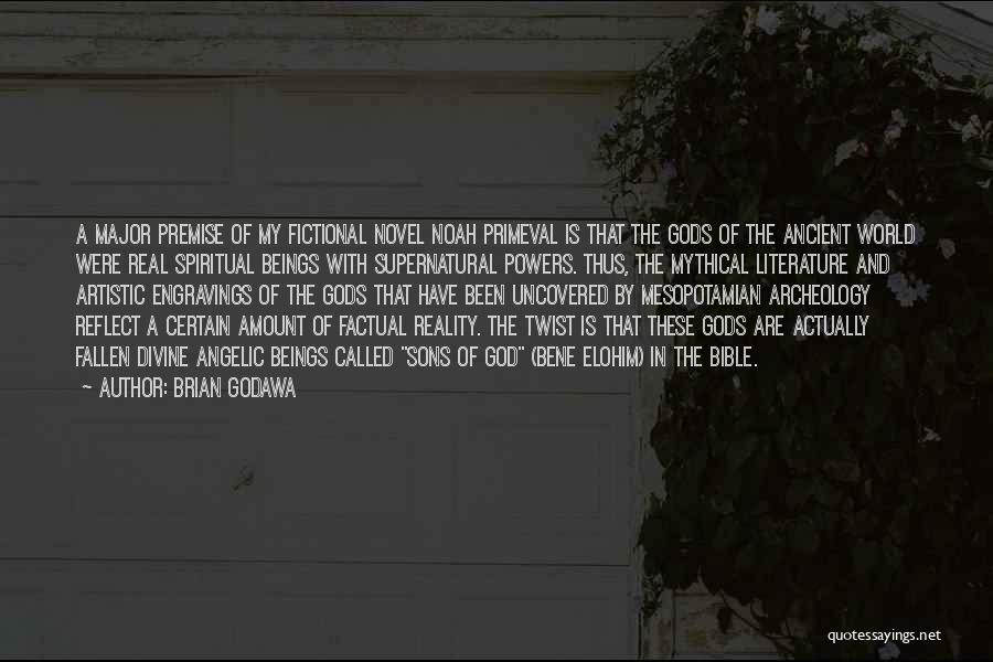 Brian Godawa Quotes: A Major Premise Of My Fictional Novel Noah Primeval Is That The Gods Of The Ancient World Were Real Spiritual