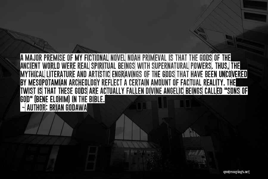 Brian Godawa Quotes: A Major Premise Of My Fictional Novel Noah Primeval Is That The Gods Of The Ancient World Were Real Spiritual