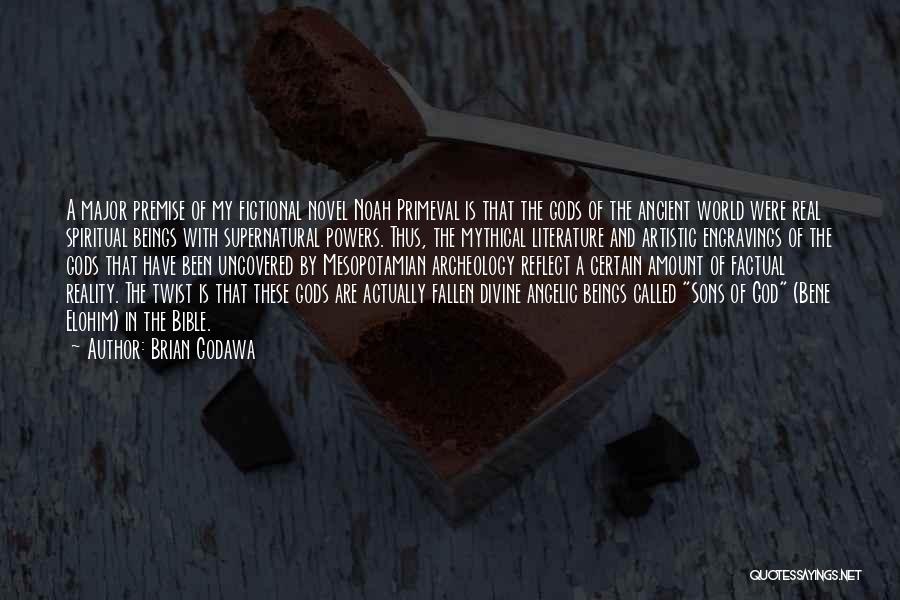 Brian Godawa Quotes: A Major Premise Of My Fictional Novel Noah Primeval Is That The Gods Of The Ancient World Were Real Spiritual