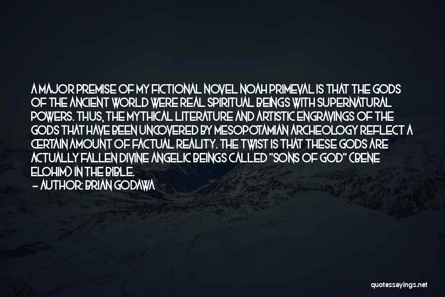 Brian Godawa Quotes: A Major Premise Of My Fictional Novel Noah Primeval Is That The Gods Of The Ancient World Were Real Spiritual