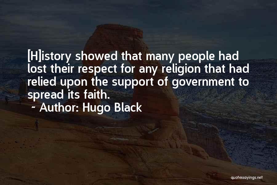 Hugo Black Quotes: [h]istory Showed That Many People Had Lost Their Respect For Any Religion That Had Relied Upon The Support Of Government