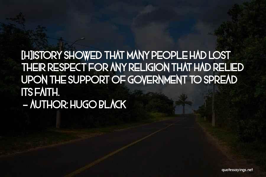 Hugo Black Quotes: [h]istory Showed That Many People Had Lost Their Respect For Any Religion That Had Relied Upon The Support Of Government