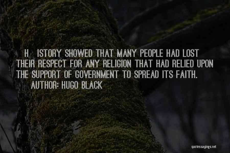 Hugo Black Quotes: [h]istory Showed That Many People Had Lost Their Respect For Any Religion That Had Relied Upon The Support Of Government