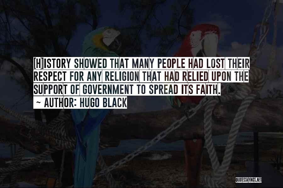 Hugo Black Quotes: [h]istory Showed That Many People Had Lost Their Respect For Any Religion That Had Relied Upon The Support Of Government