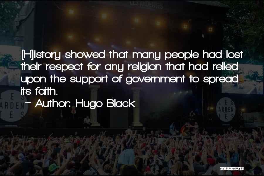 Hugo Black Quotes: [h]istory Showed That Many People Had Lost Their Respect For Any Religion That Had Relied Upon The Support Of Government