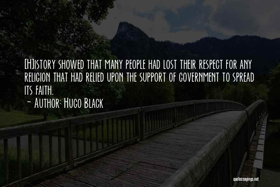 Hugo Black Quotes: [h]istory Showed That Many People Had Lost Their Respect For Any Religion That Had Relied Upon The Support Of Government