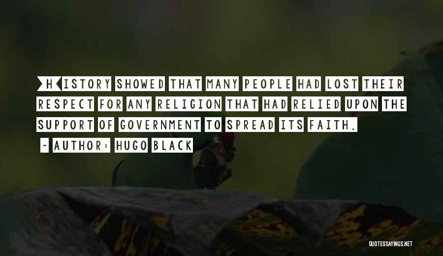 Hugo Black Quotes: [h]istory Showed That Many People Had Lost Their Respect For Any Religion That Had Relied Upon The Support Of Government