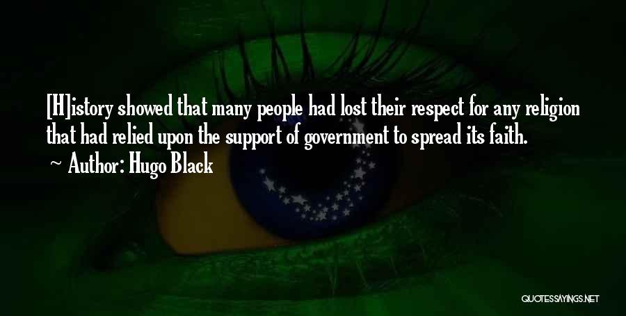 Hugo Black Quotes: [h]istory Showed That Many People Had Lost Their Respect For Any Religion That Had Relied Upon The Support Of Government