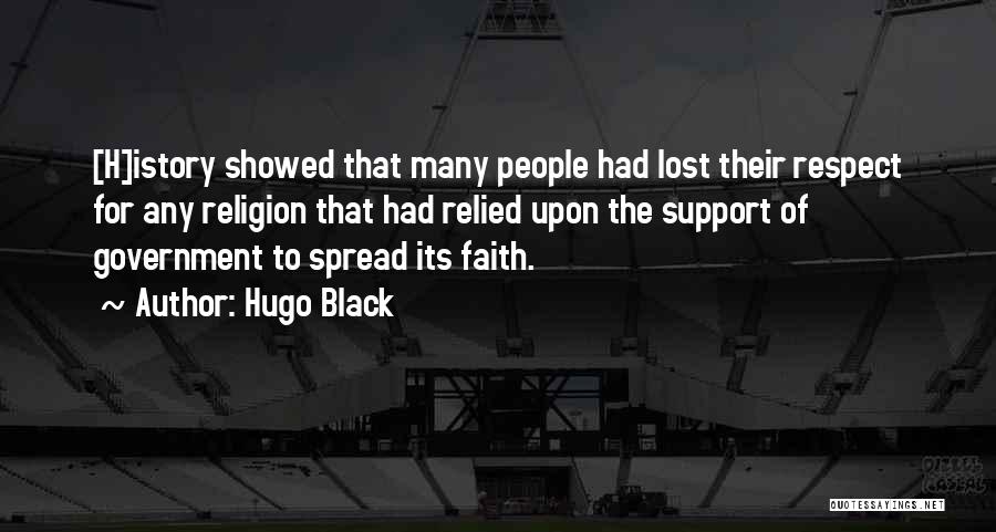 Hugo Black Quotes: [h]istory Showed That Many People Had Lost Their Respect For Any Religion That Had Relied Upon The Support Of Government