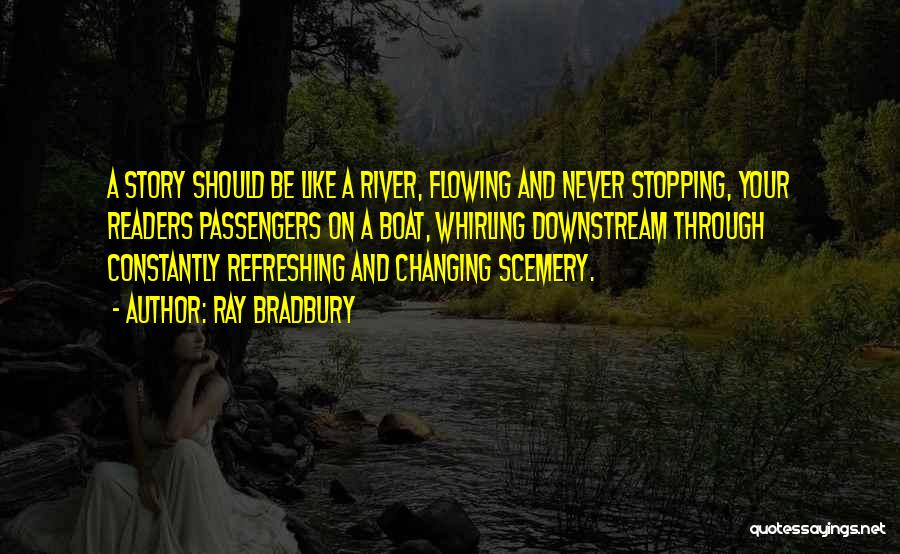 Ray Bradbury Quotes: A Story Should Be Like A River, Flowing And Never Stopping, Your Readers Passengers On A Boat, Whirling Downstream Through