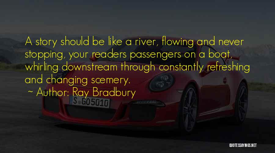 Ray Bradbury Quotes: A Story Should Be Like A River, Flowing And Never Stopping, Your Readers Passengers On A Boat, Whirling Downstream Through