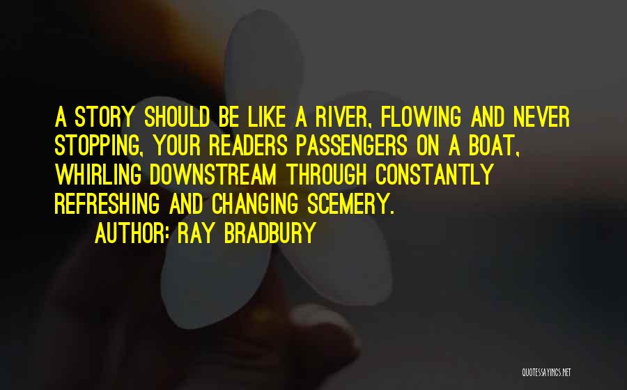 Ray Bradbury Quotes: A Story Should Be Like A River, Flowing And Never Stopping, Your Readers Passengers On A Boat, Whirling Downstream Through