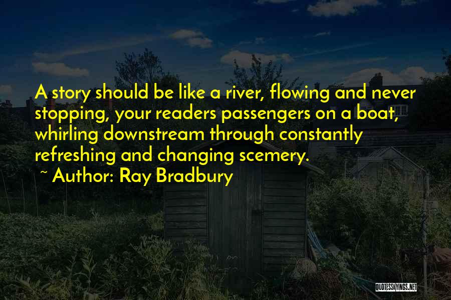 Ray Bradbury Quotes: A Story Should Be Like A River, Flowing And Never Stopping, Your Readers Passengers On A Boat, Whirling Downstream Through