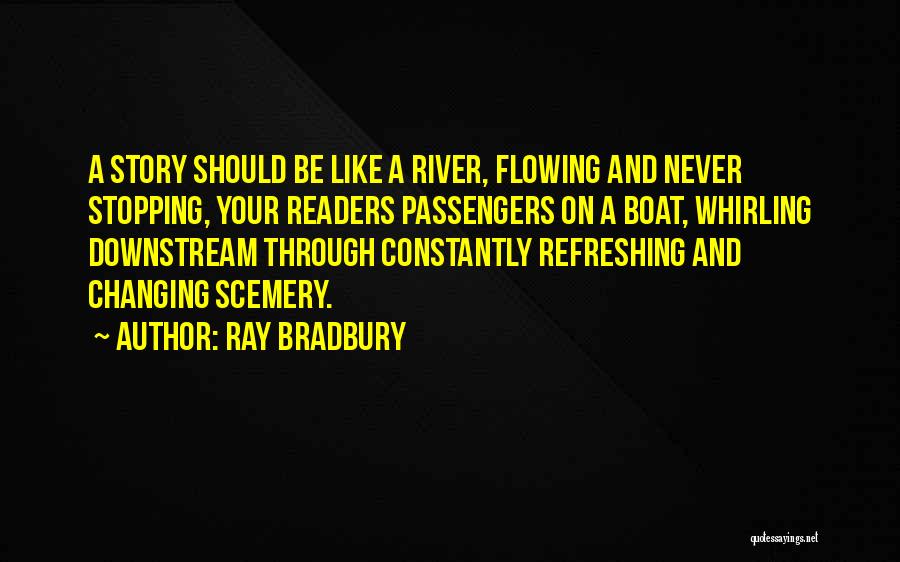 Ray Bradbury Quotes: A Story Should Be Like A River, Flowing And Never Stopping, Your Readers Passengers On A Boat, Whirling Downstream Through
