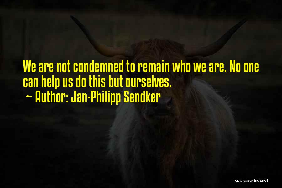 Jan-Philipp Sendker Quotes: We Are Not Condemned To Remain Who We Are. No One Can Help Us Do This But Ourselves.