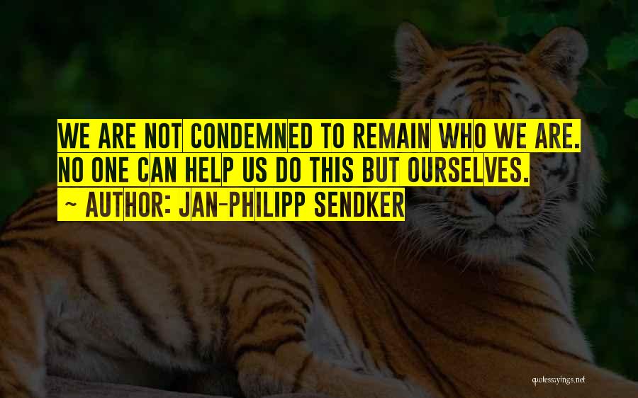 Jan-Philipp Sendker Quotes: We Are Not Condemned To Remain Who We Are. No One Can Help Us Do This But Ourselves.