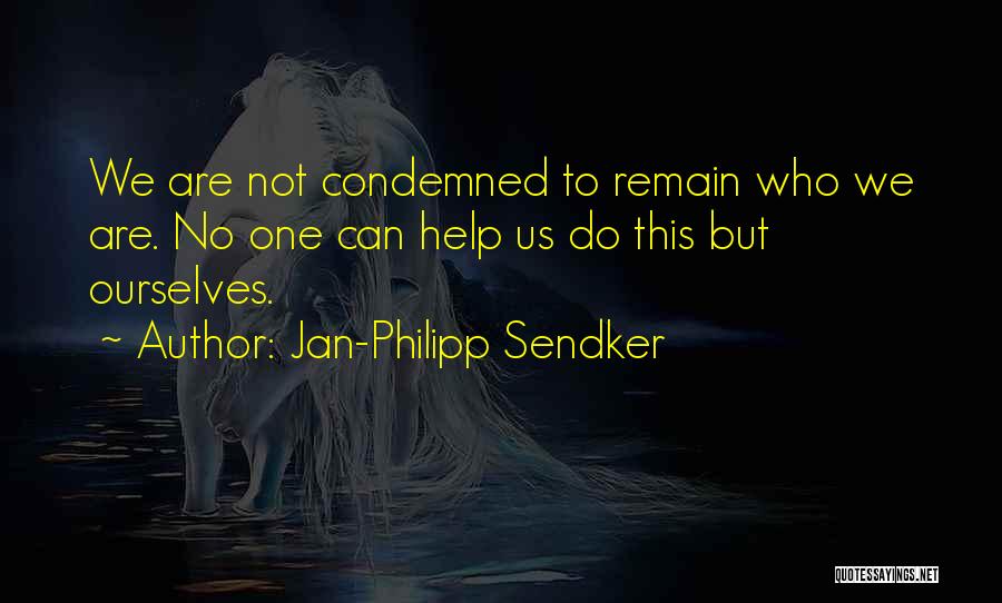 Jan-Philipp Sendker Quotes: We Are Not Condemned To Remain Who We Are. No One Can Help Us Do This But Ourselves.