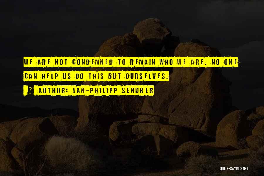 Jan-Philipp Sendker Quotes: We Are Not Condemned To Remain Who We Are. No One Can Help Us Do This But Ourselves.