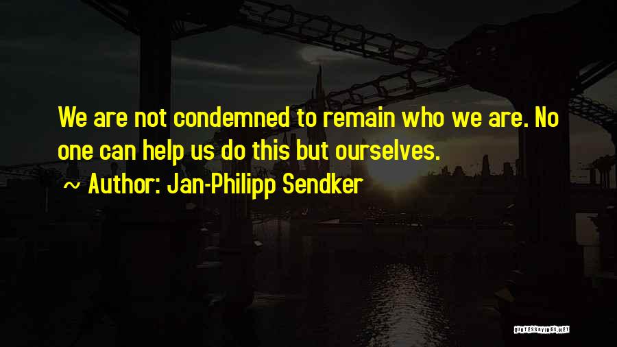 Jan-Philipp Sendker Quotes: We Are Not Condemned To Remain Who We Are. No One Can Help Us Do This But Ourselves.