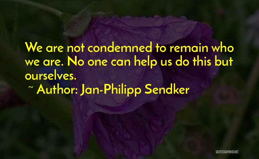 Jan-Philipp Sendker Quotes: We Are Not Condemned To Remain Who We Are. No One Can Help Us Do This But Ourselves.