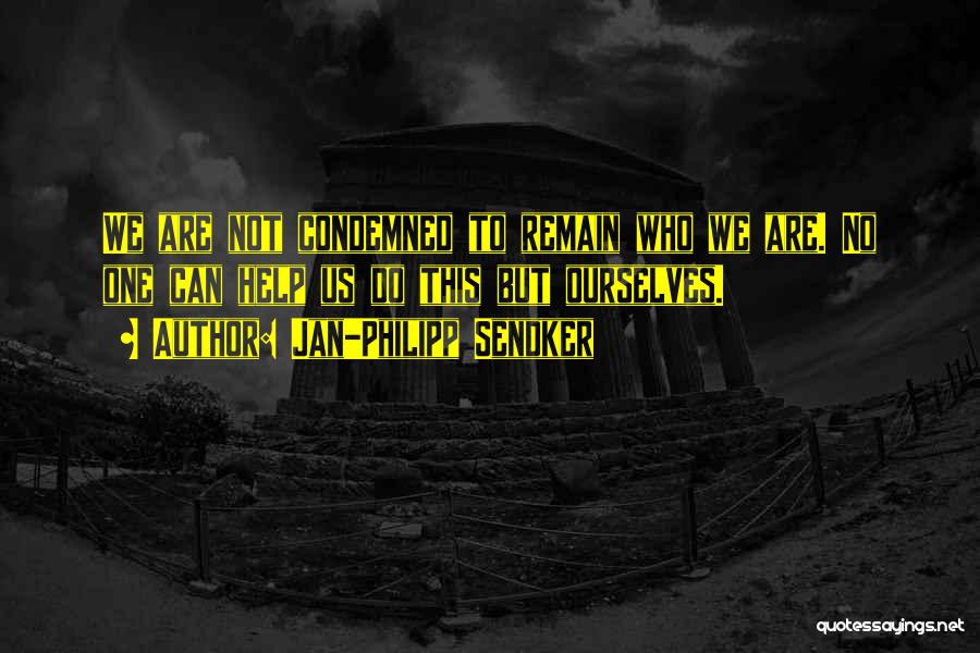 Jan-Philipp Sendker Quotes: We Are Not Condemned To Remain Who We Are. No One Can Help Us Do This But Ourselves.