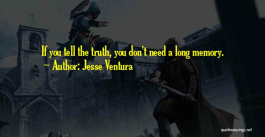 Jesse Ventura Quotes: If You Tell The Truth, You Don't Need A Long Memory.