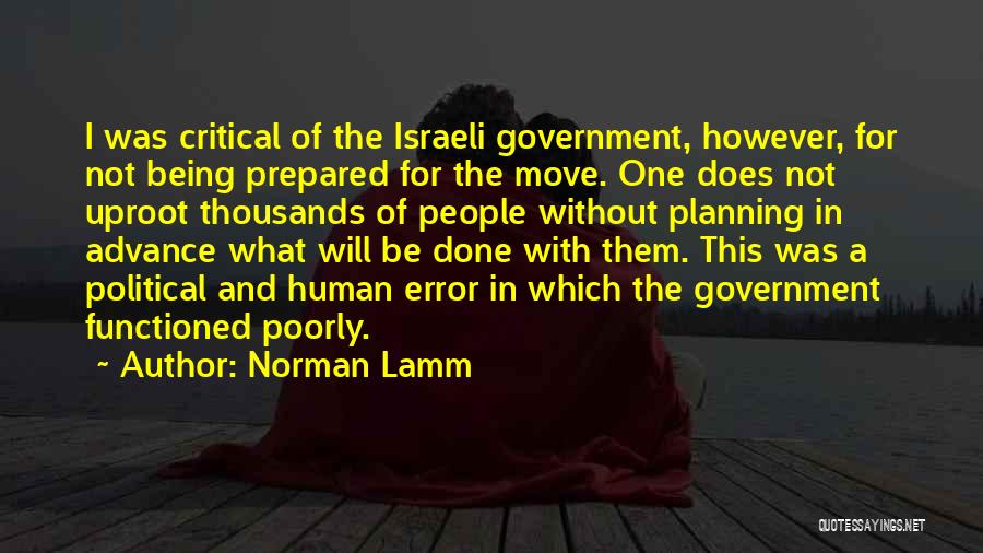 Norman Lamm Quotes: I Was Critical Of The Israeli Government, However, For Not Being Prepared For The Move. One Does Not Uproot Thousands