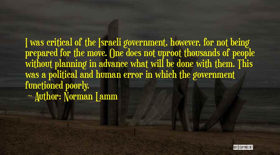 Norman Lamm Quotes: I Was Critical Of The Israeli Government, However, For Not Being Prepared For The Move. One Does Not Uproot Thousands