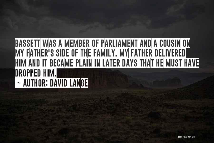 David Lange Quotes: Bassett Was A Member Of Parliament And A Cousin On My Father's Side Of The Family. My Father Delivered Him