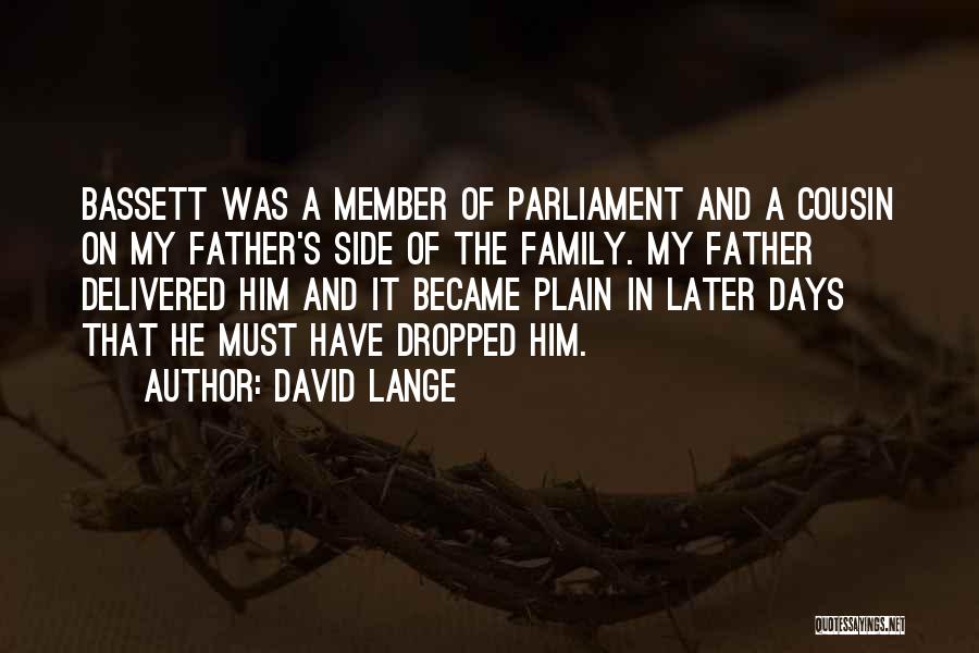 David Lange Quotes: Bassett Was A Member Of Parliament And A Cousin On My Father's Side Of The Family. My Father Delivered Him