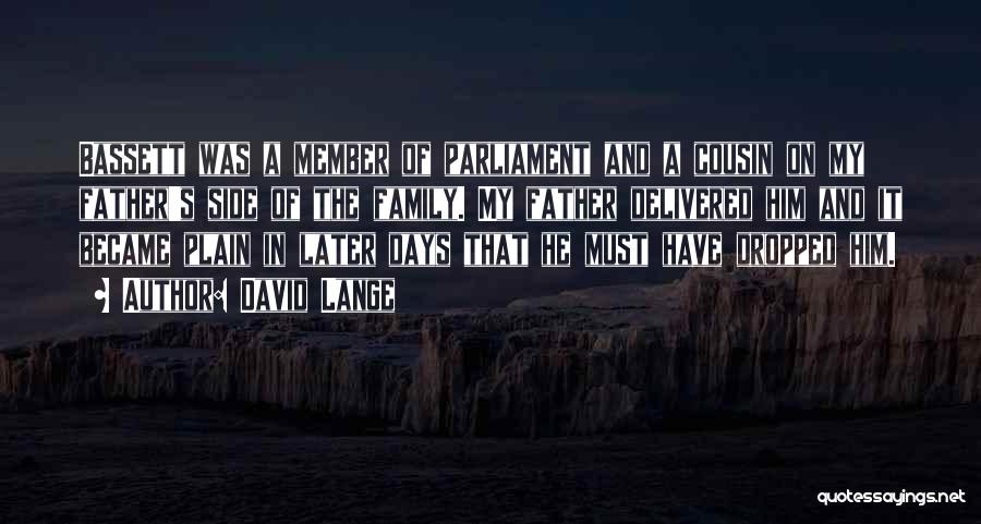 David Lange Quotes: Bassett Was A Member Of Parliament And A Cousin On My Father's Side Of The Family. My Father Delivered Him