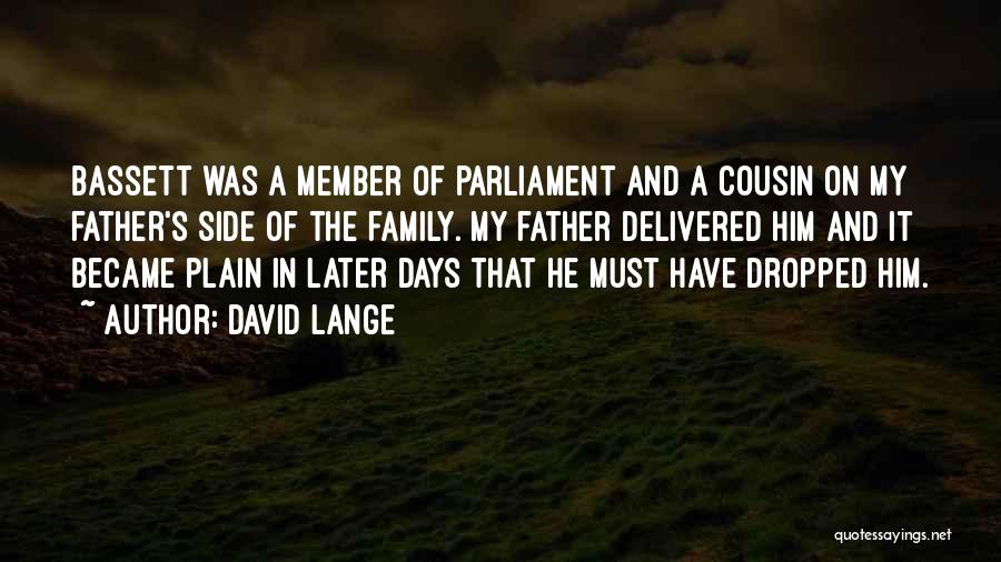 David Lange Quotes: Bassett Was A Member Of Parliament And A Cousin On My Father's Side Of The Family. My Father Delivered Him