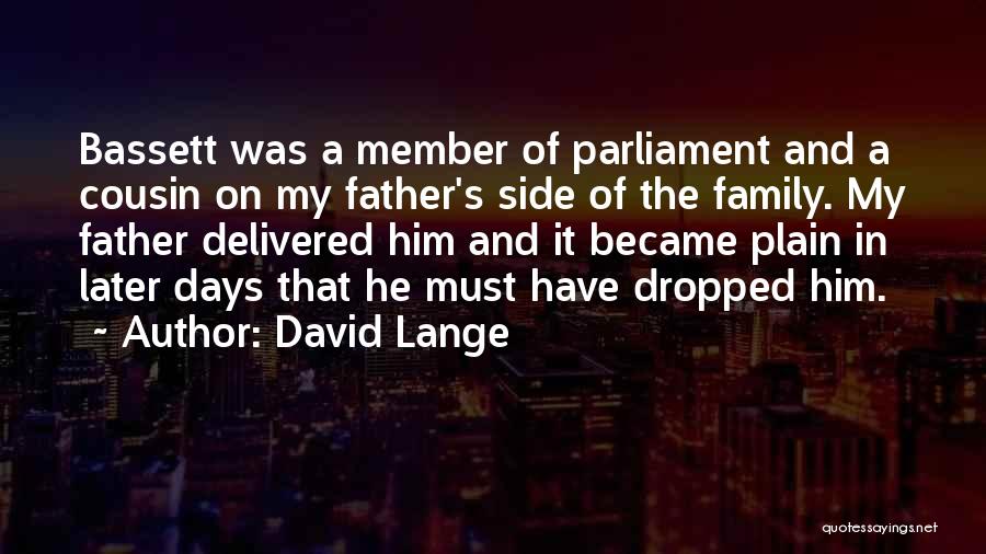 David Lange Quotes: Bassett Was A Member Of Parliament And A Cousin On My Father's Side Of The Family. My Father Delivered Him