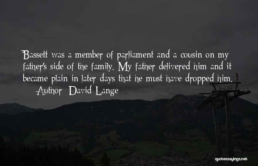 David Lange Quotes: Bassett Was A Member Of Parliament And A Cousin On My Father's Side Of The Family. My Father Delivered Him
