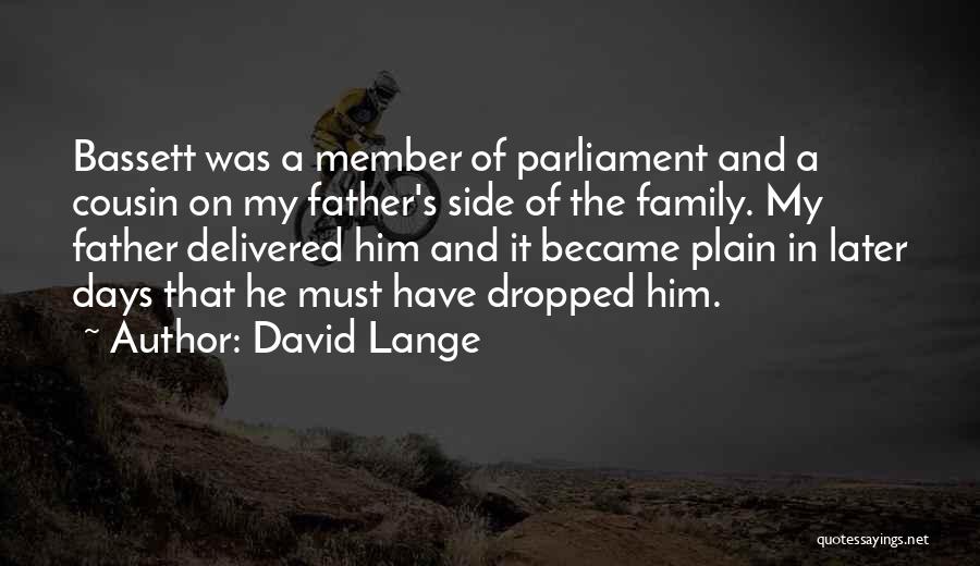 David Lange Quotes: Bassett Was A Member Of Parliament And A Cousin On My Father's Side Of The Family. My Father Delivered Him