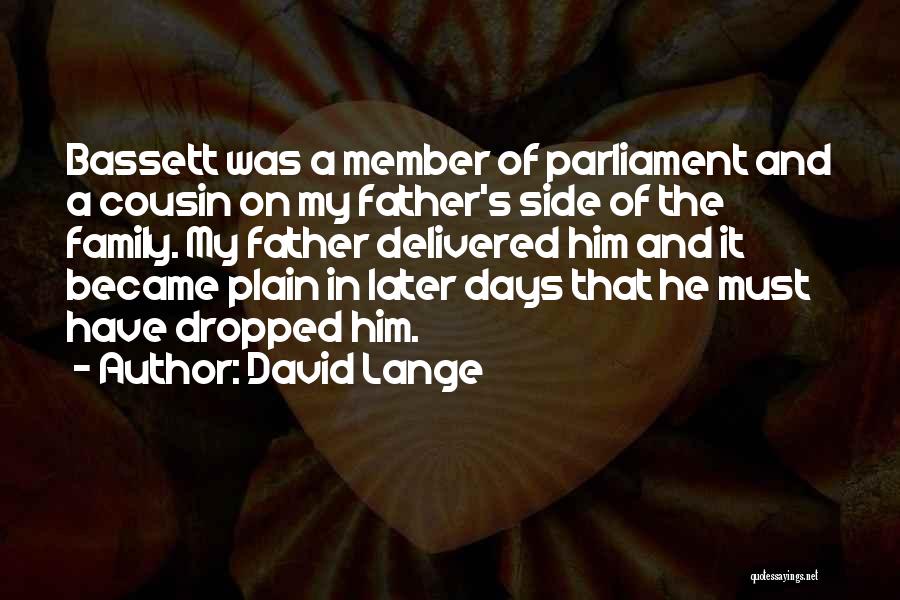 David Lange Quotes: Bassett Was A Member Of Parliament And A Cousin On My Father's Side Of The Family. My Father Delivered Him