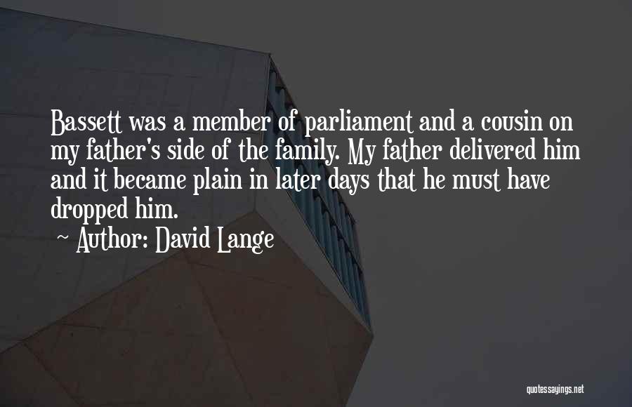 David Lange Quotes: Bassett Was A Member Of Parliament And A Cousin On My Father's Side Of The Family. My Father Delivered Him