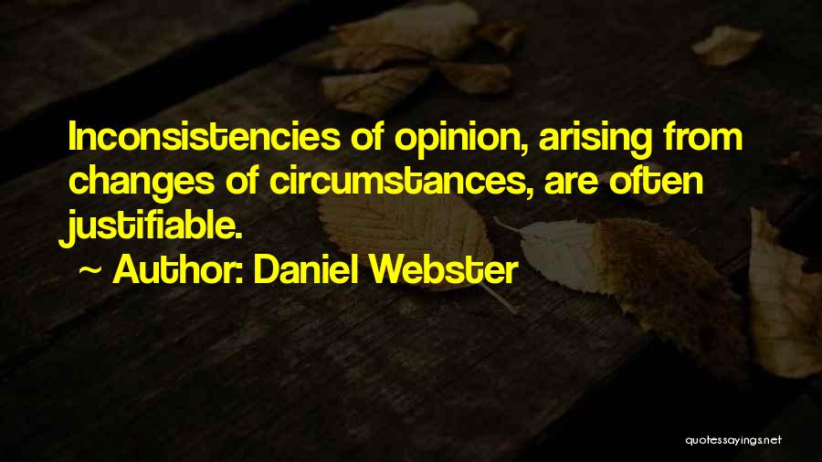 Daniel Webster Quotes: Inconsistencies Of Opinion, Arising From Changes Of Circumstances, Are Often Justifiable.