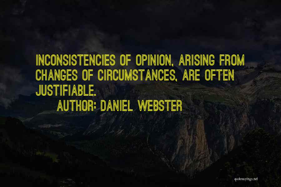 Daniel Webster Quotes: Inconsistencies Of Opinion, Arising From Changes Of Circumstances, Are Often Justifiable.