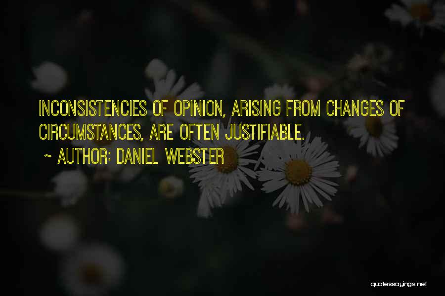 Daniel Webster Quotes: Inconsistencies Of Opinion, Arising From Changes Of Circumstances, Are Often Justifiable.