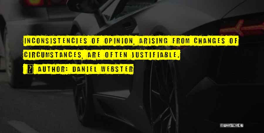 Daniel Webster Quotes: Inconsistencies Of Opinion, Arising From Changes Of Circumstances, Are Often Justifiable.