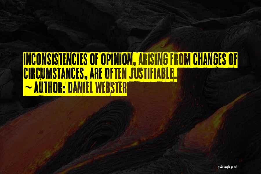 Daniel Webster Quotes: Inconsistencies Of Opinion, Arising From Changes Of Circumstances, Are Often Justifiable.