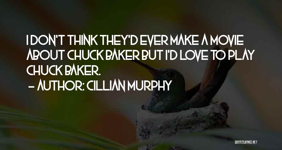 Cillian Murphy Quotes: I Don't Think They'd Ever Make A Movie About Chuck Baker But I'd Love To Play Chuck Baker.